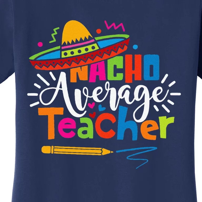 Nacho Average Teacher Cinco De Mayo Fiesta Mexican Teaching Women's T-Shirt