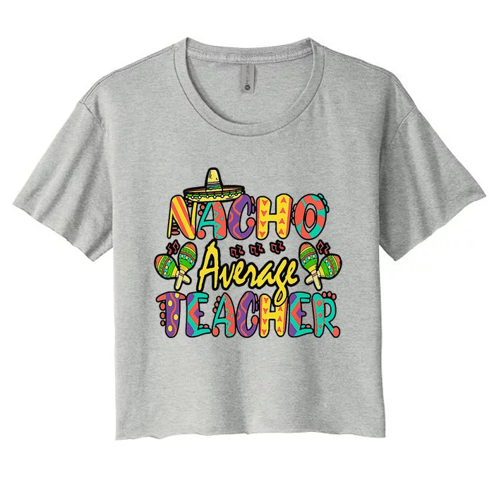 Nacho Average Teacher Cinco De Mayo Mexican Fiesta Funny Women's Crop Top Tee