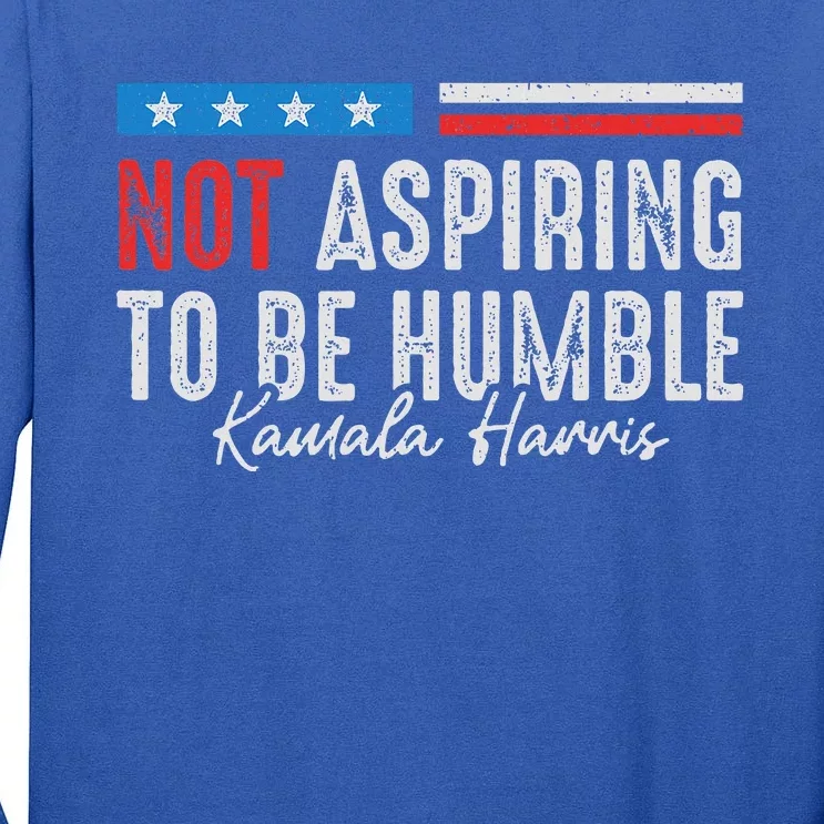 Not Aspiring To Be Humble Kamala Harris Tall Long Sleeve T-Shirt