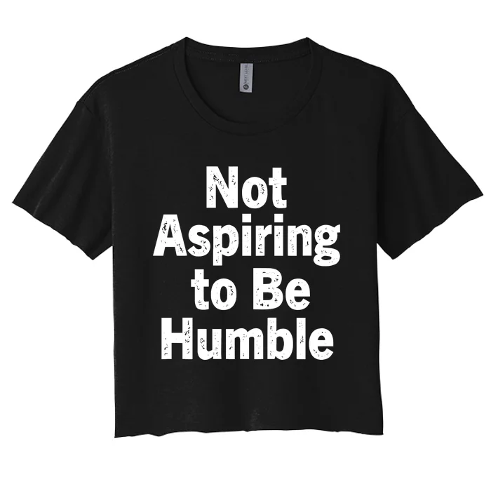 Not Aspiring To Be Humble Women's Crop Top Tee