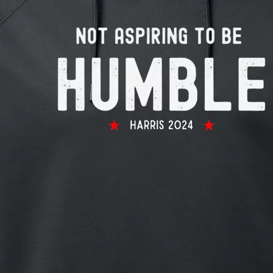 Not Aspiring To Be Humble Kamala Harris Feminist Message Performance Fleece Hoodie