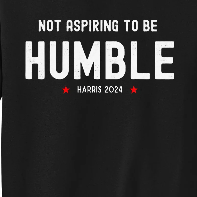 Not Aspiring To Be Humble Kamala Harris Feminist Message Sweatshirt