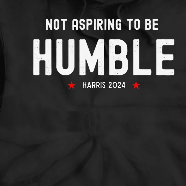 Not Aspiring To Be Humble Kamala Harris Feminist Message Tie Dye Hoodie