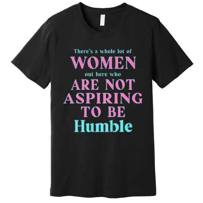 Not Aspiring To Be Humble | Kamala Harris Feminist Message Premium T-Shirt