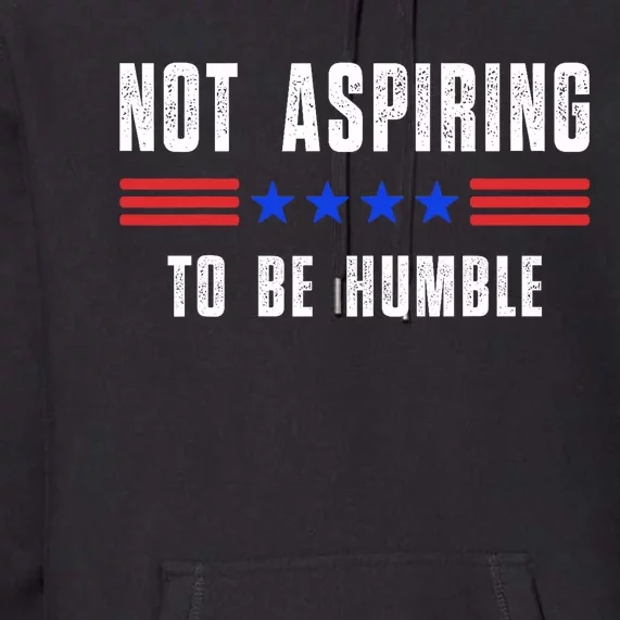 Not Aspiring To Be Humble Premium Hoodie