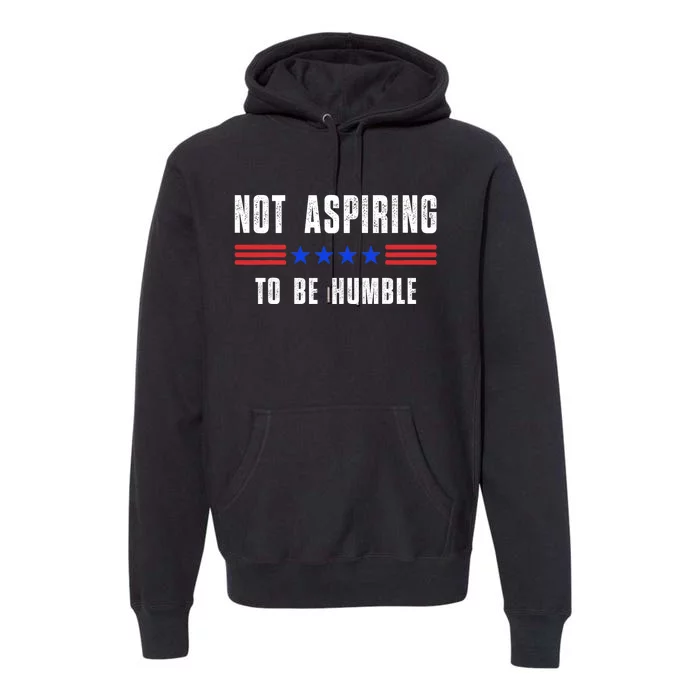 Not Aspiring To Be Humble Premium Hoodie