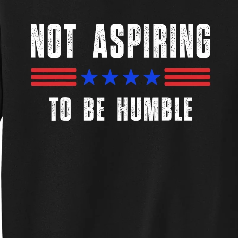 Not Aspiring To Be Humble Tall Sweatshirt