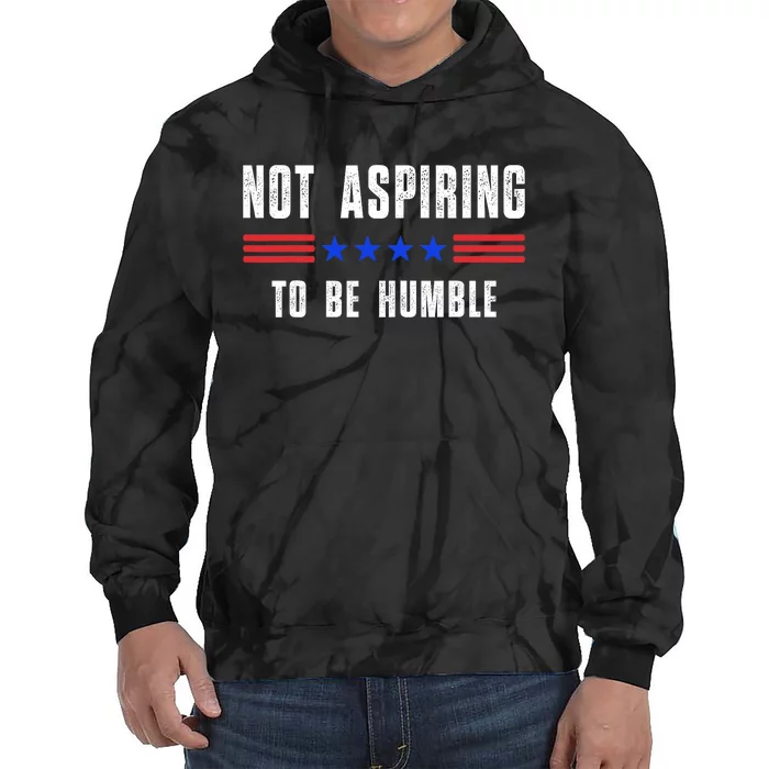 Not Aspiring To Be Humble Tie Dye Hoodie