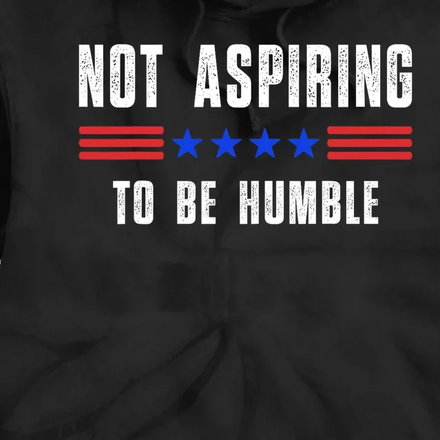 Not Aspiring To Be Humble Tie Dye Hoodie