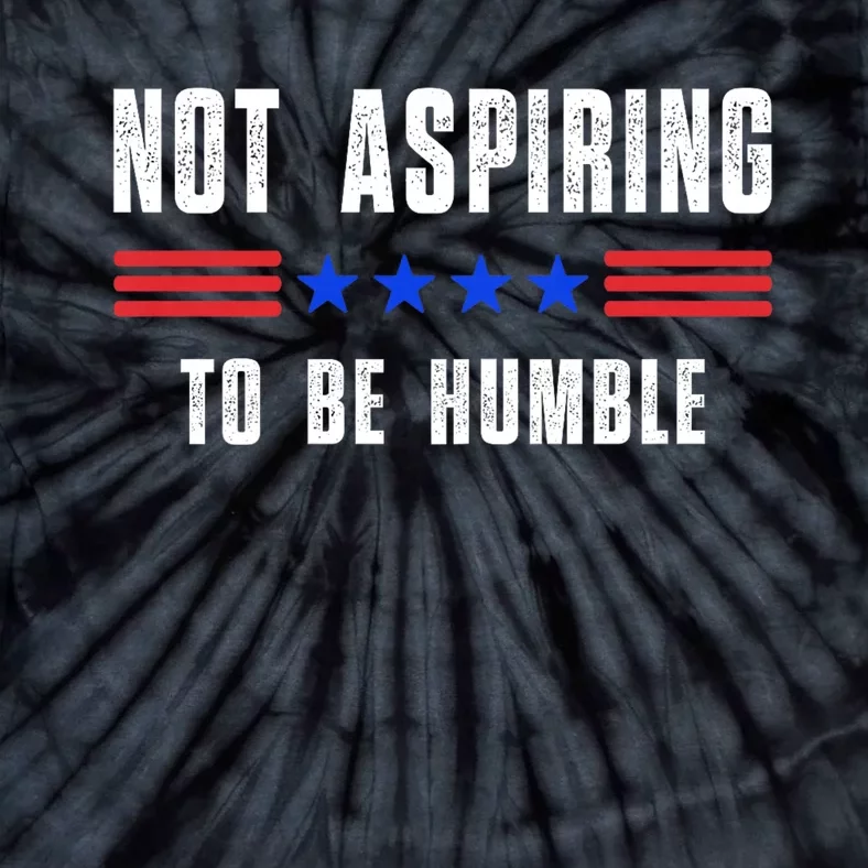 Not Aspiring To Be Humble Tie-Dye T-Shirt