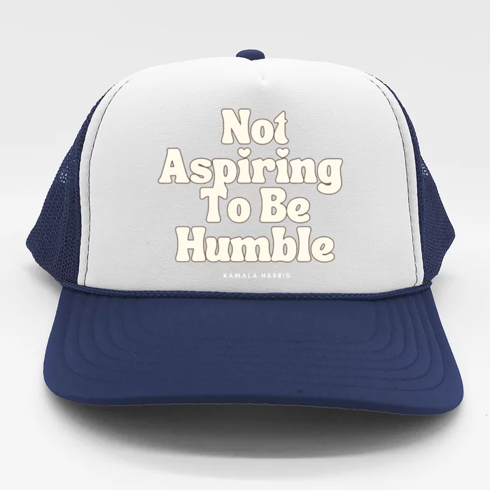 Not Aspiring To Be Humble Trucker Hat