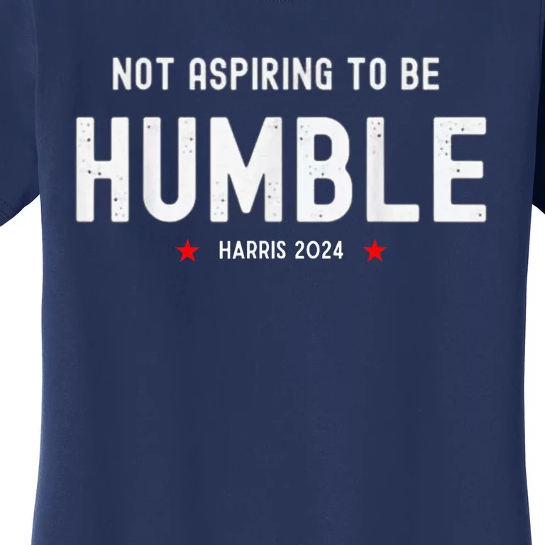 Not Aspiring To Be Humble | Kamala Harris Feminist Message Women's T-Shirt