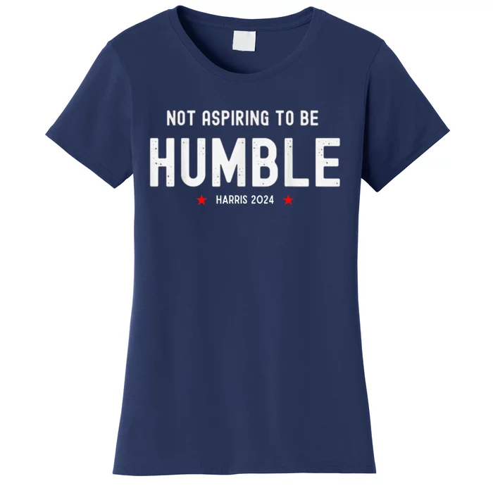 Not Aspiring To Be Humble | Kamala Harris Feminist Message Women's T-Shirt