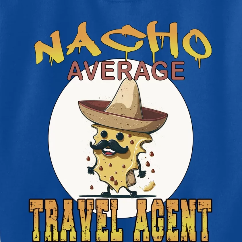 Nacho Average Travel Agent Worker Appreciation Week Gift Kids Sweatshirt