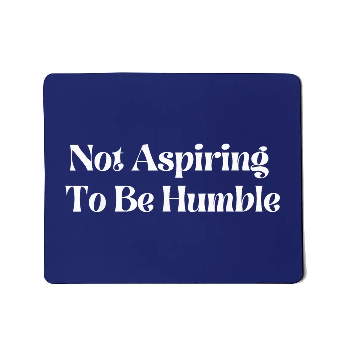 Not Aspiring To Be Humble Clothing Mousepad