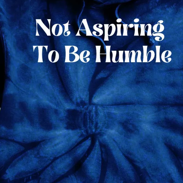 Not Aspiring To Be Humble Clothing Tie Dye Hoodie