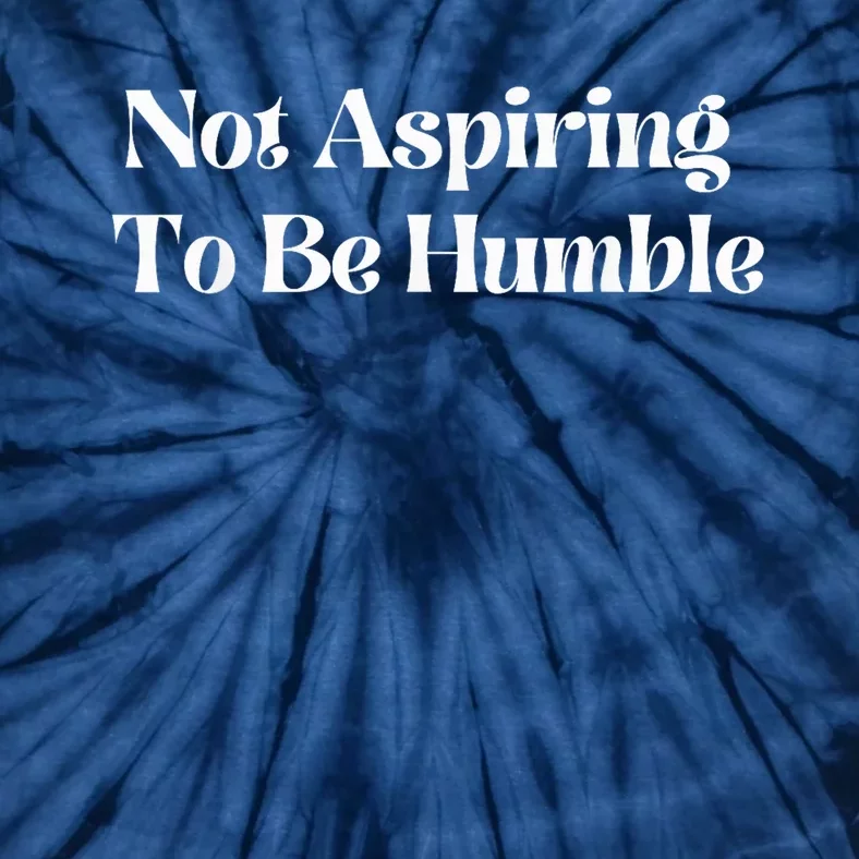 Not Aspiring To Be Humble Clothing Tie-Dye T-Shirt