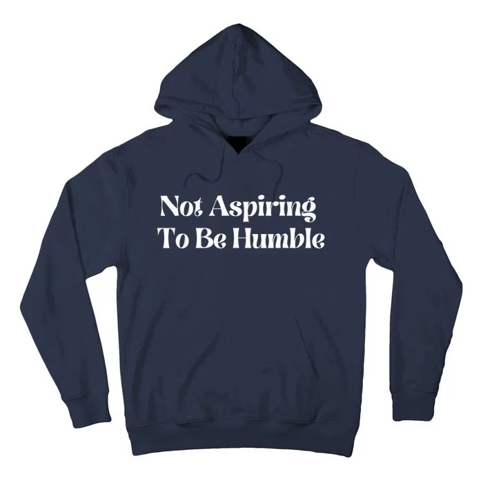 Not Aspiring To Be Humble Clothing Tall Hoodie