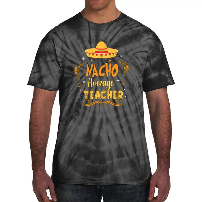 Nacho Average Teacher Cinco De Mayo Mexican Matching Family Tie-Dye T-Shirt