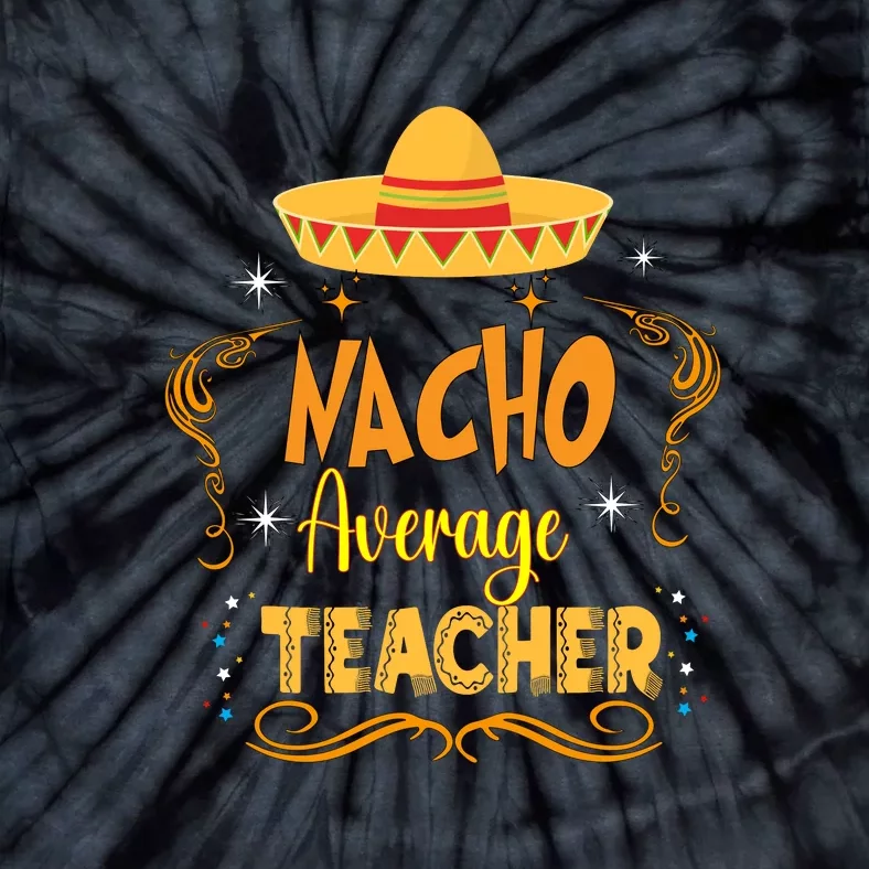 Nacho Average Teacher Cinco De Mayo Mexican Matching Family Tie-Dye T-Shirt