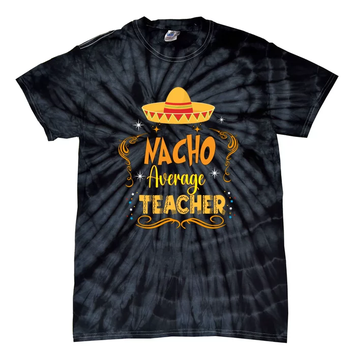 Nacho Average Teacher Cinco De Mayo Mexican Matching Family Tie-Dye T-Shirt