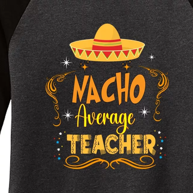 Nacho Average Teacher Cinco De Mayo Mexican Matching Family Women's Tri-Blend 3/4-Sleeve Raglan Shirt