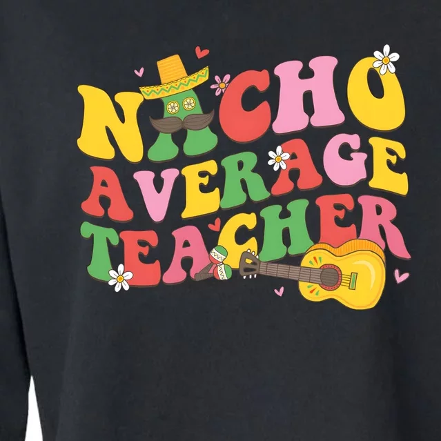 Nacho Average Teacher Cinco De Mayo Cropped Pullover Crew