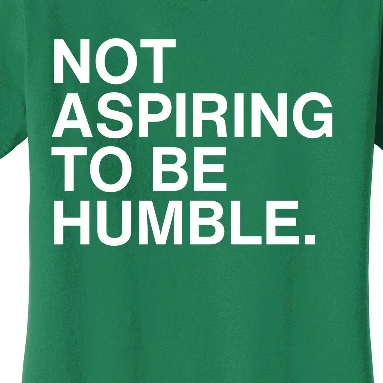 Not Aspiring To Be Humble Kamala Harris Feminist Message Women's T-Shirt