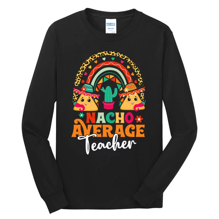 Nacho Average Teacher Cinco De Mayo Mexican Fiesta Rainbow Tall Long Sleeve T-Shirt