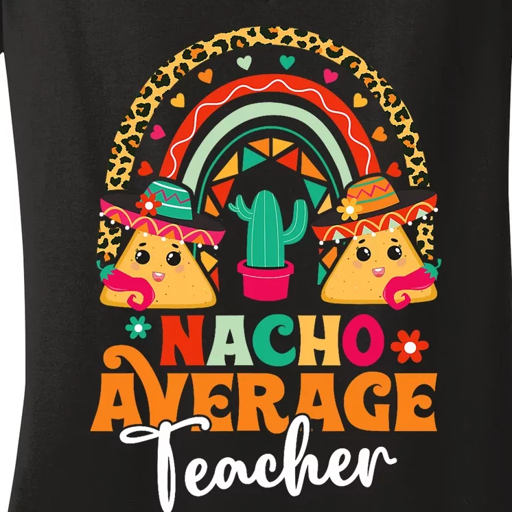 Nacho Average Teacher Cinco De Mayo Mexican Fiesta Rainbow Women's V-Neck T-Shirt