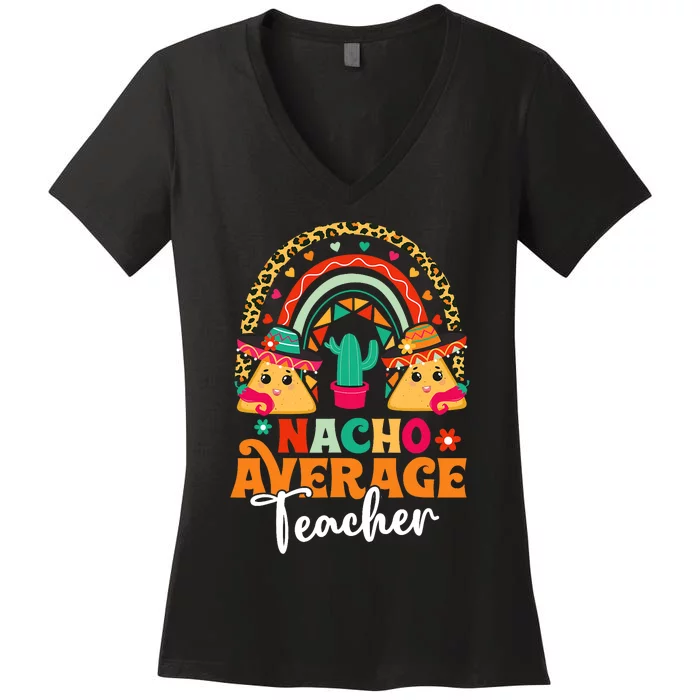 Nacho Average Teacher Cinco De Mayo Mexican Fiesta Rainbow Women's V-Neck T-Shirt