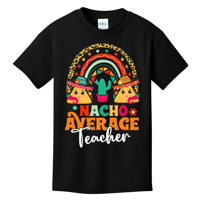 Nacho Average Teacher Cinco De Mayo Mexican Fiesta Rainbow Kids T-Shirt