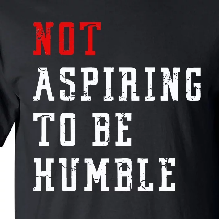 Not Aspiring To Be Humble Tall T-Shirt