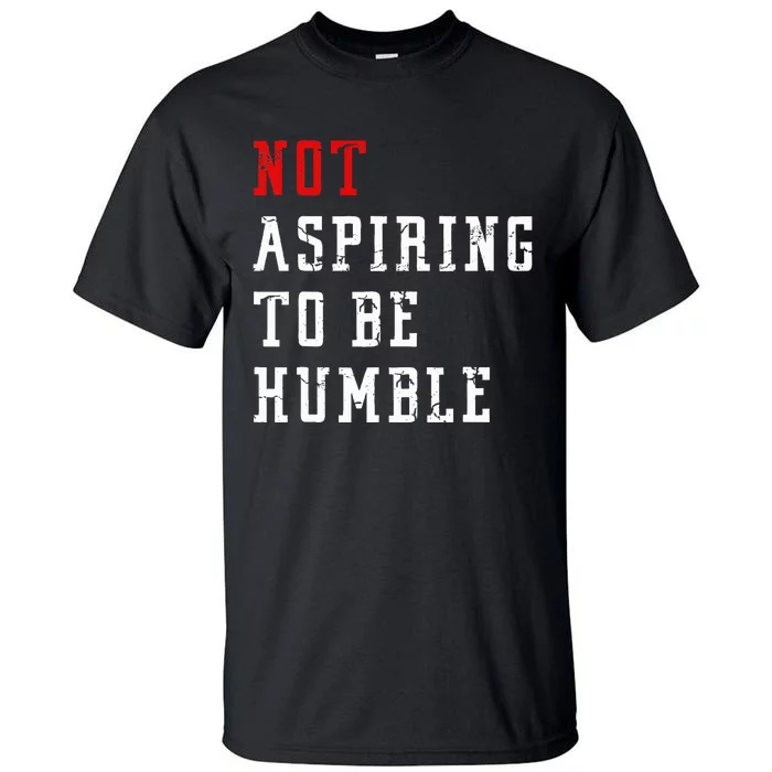 Not Aspiring To Be Humble Tall T-Shirt