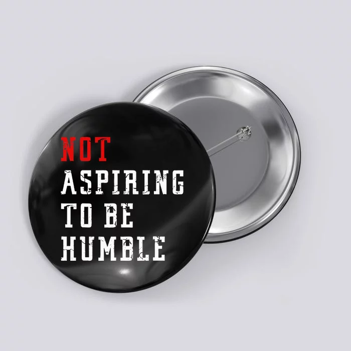 Not Aspiring To Be Humble Button