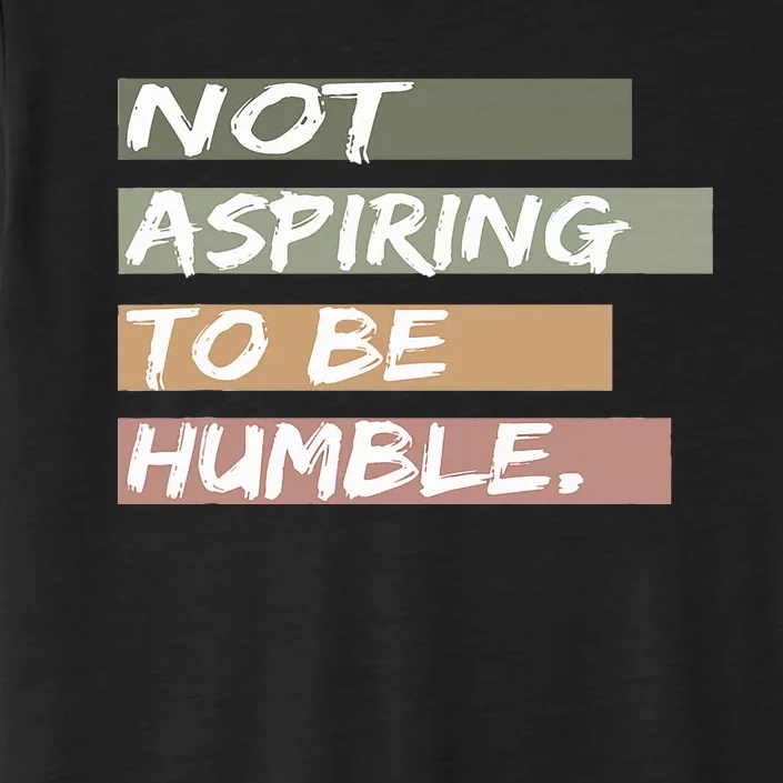 Not Aspiring To Be Humble Kamala Harris Message ChromaSoft Performance T-Shirt