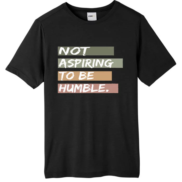 Not Aspiring To Be Humble Kamala Harris Message ChromaSoft Performance T-Shirt