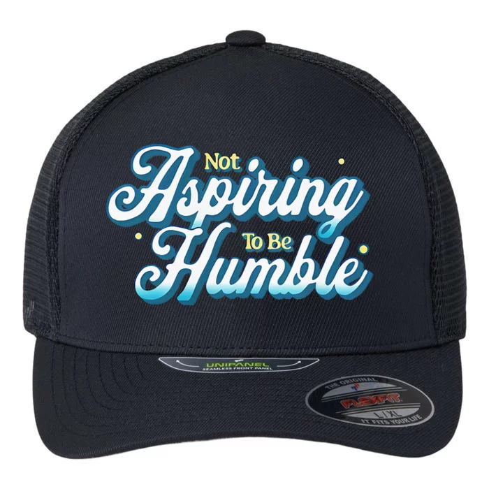 Not Aspiring To Be Humble Kamala Harris Feminist Message Flexfit Unipanel Trucker Cap