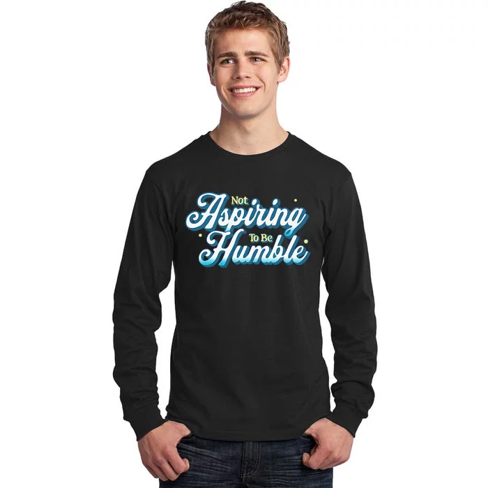 Not Aspiring To Be Humble Kamala Harris Feminist Message Tall Long Sleeve T-Shirt