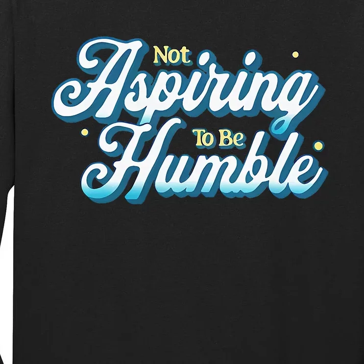 Not Aspiring To Be Humble Kamala Harris Feminist Message Tall Long Sleeve T-Shirt