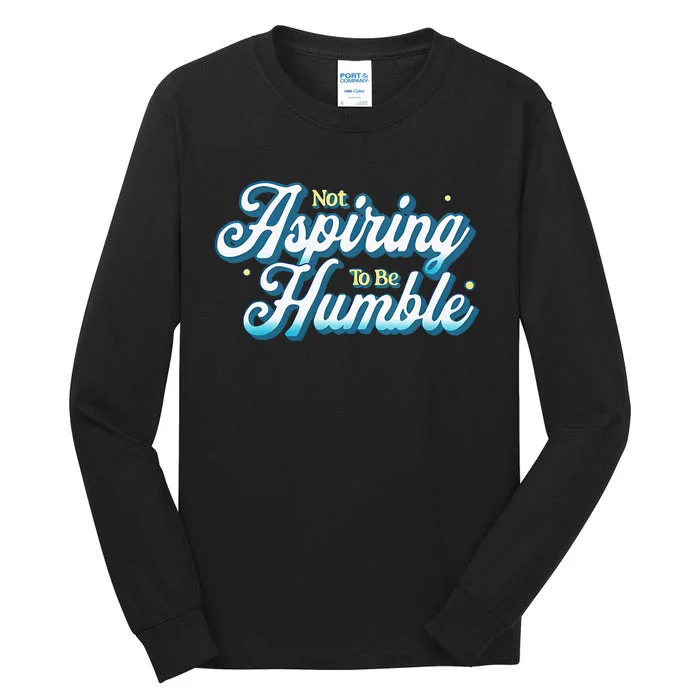 Not Aspiring To Be Humble Kamala Harris Feminist Message Tall Long Sleeve T-Shirt