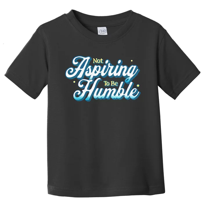 Not Aspiring To Be Humble Kamala Harris Feminist Message Toddler T-Shirt