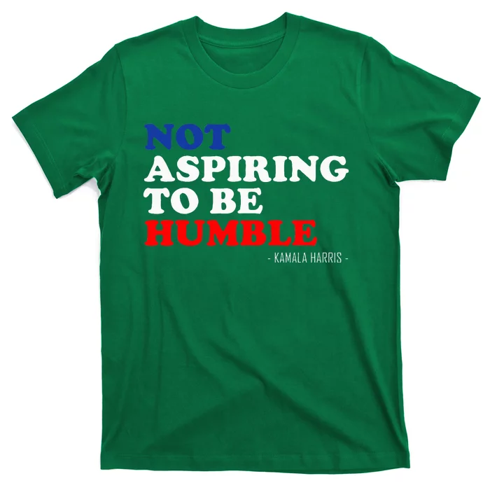 Not Aspiring To Be Humble Kamala Harris Feminist Message T-Shirt