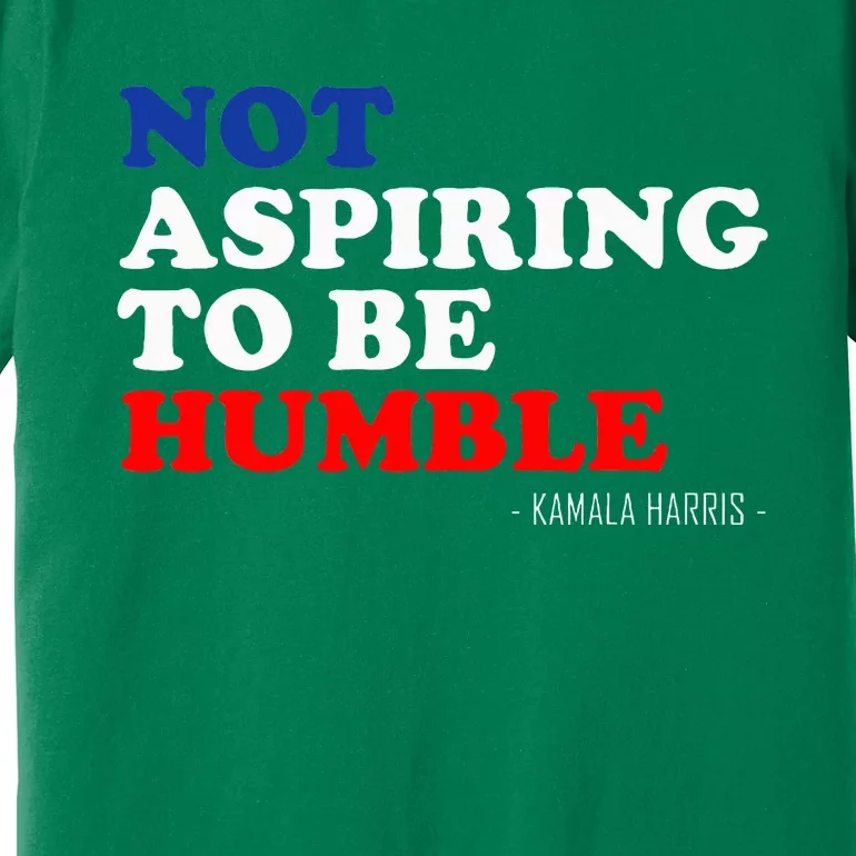 Not Aspiring To Be Humble Kamala Harris Feminist Message Premium T-Shirt