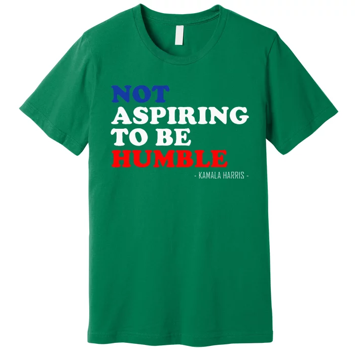 Not Aspiring To Be Humble Kamala Harris Feminist Message Premium T-Shirt