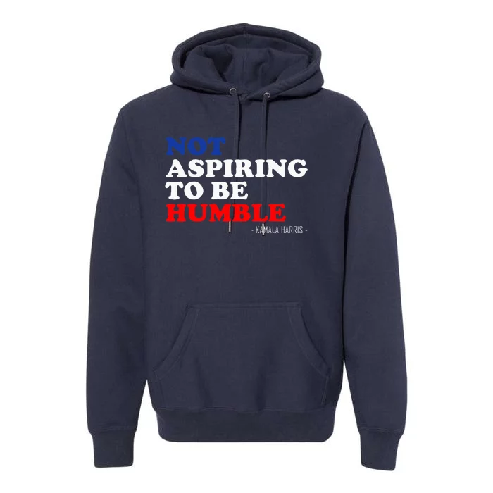 Not Aspiring To Be Humble Kamala Harris Feminist Message Premium Hoodie