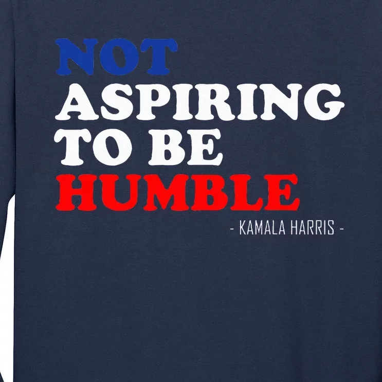 Not Aspiring To Be Humble Kamala Harris Feminist Message Tall Long Sleeve T-Shirt