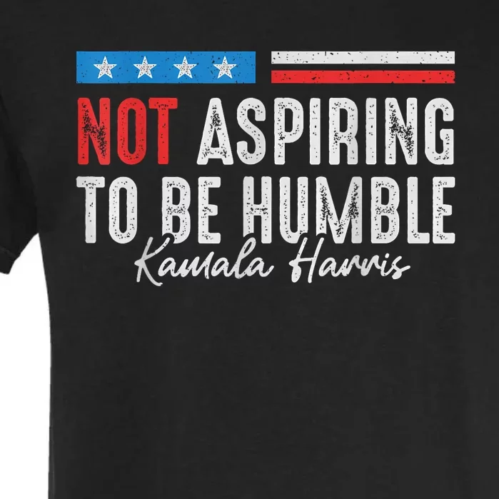 Not Aspiring To Be Humble Kamala Harris American Flag 2024 Garment-Dyed Heavyweight T-Shirt