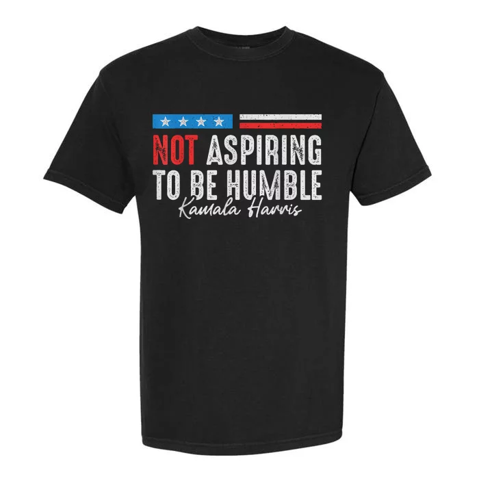 Not Aspiring To Be Humble Kamala Harris American Flag 2024 Garment-Dyed Heavyweight T-Shirt