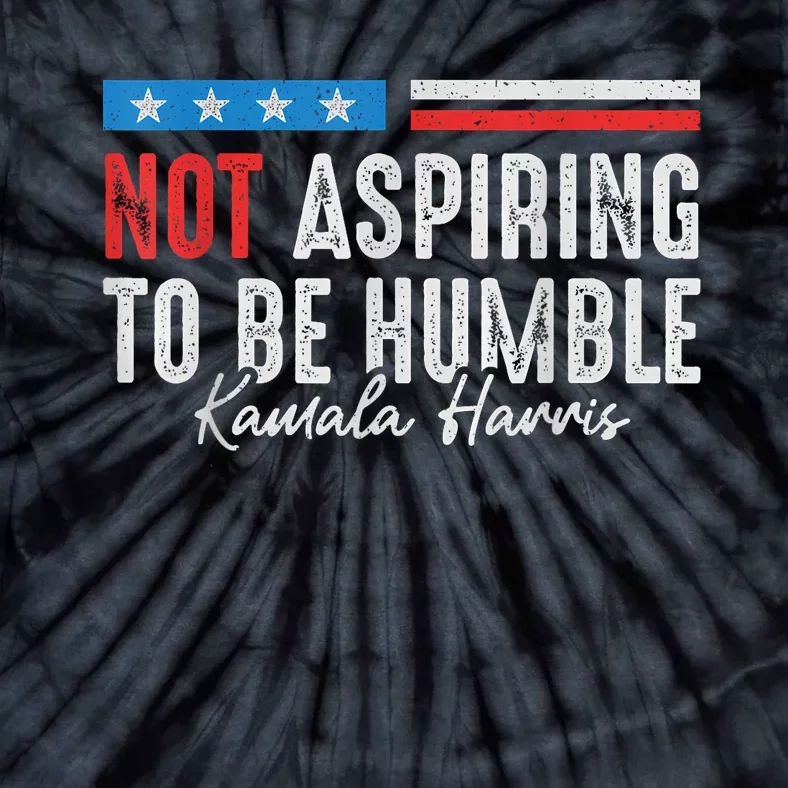 Not Aspiring To Be Humble Kamala Harris American Flag 2024 Tie-Dye T-Shirt